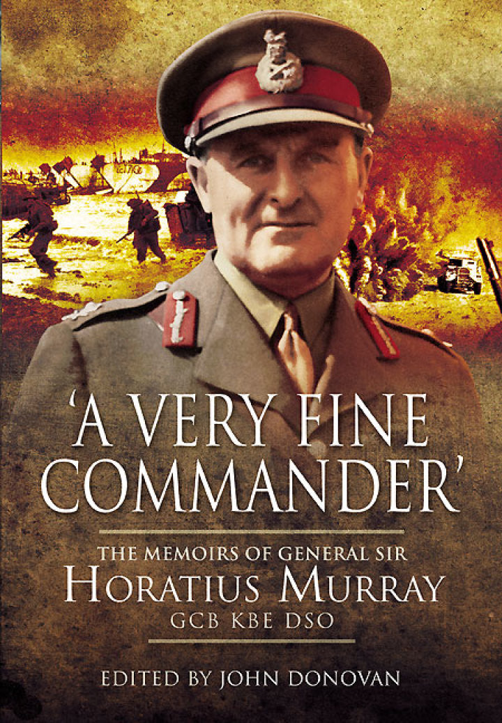 'A Very Fine Commander' The Memories of General Sir Horatius Murray GCB KBE DSO