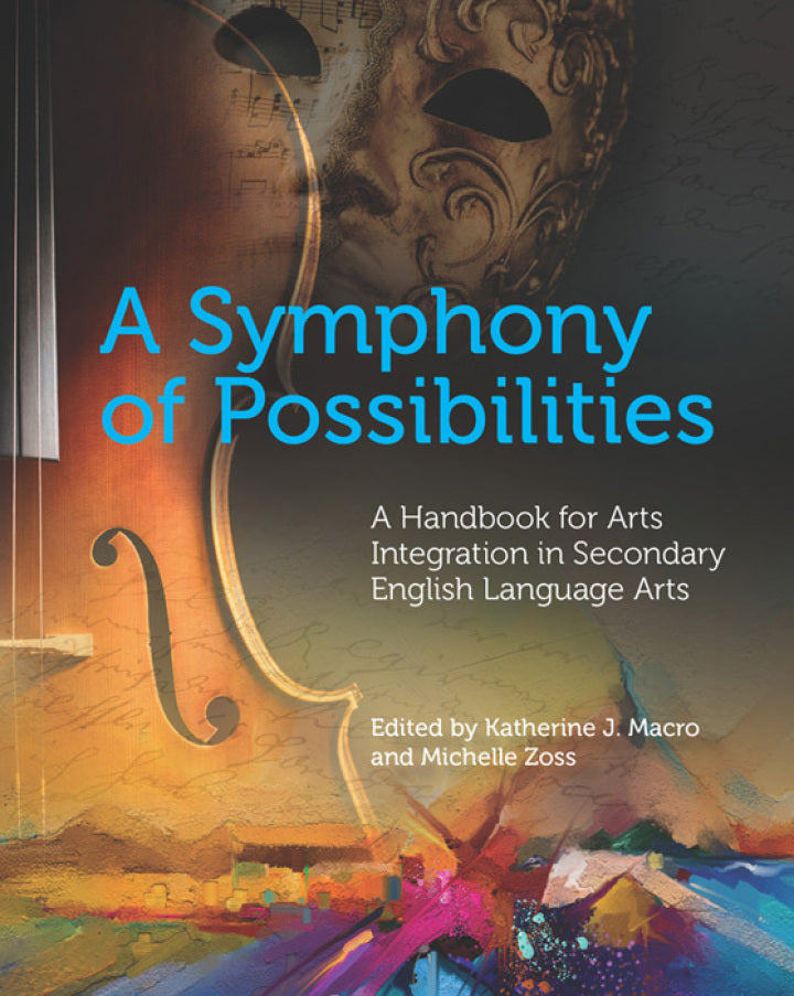 A Symphony of Possibilities A Handbook for Arts Integration in Secondary English Language Arts